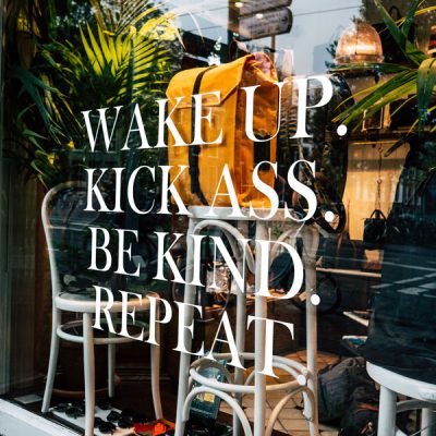 Wake up, kick ass, be kind & repeat